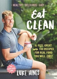 bokomslag Eat Clean: Feel Great with 100 Recipes for Real Food You Will Love!