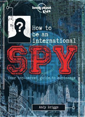 Lonely Planet Kids - Lonely Planet Kids How to be an International Spy, Inbunden