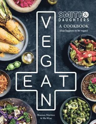 Smith & Daughters: A Cookbook (That Happens to be Vegan) 1