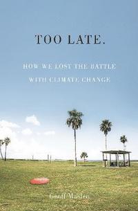 bokomslag Too Late. How we lost the battle with climate change