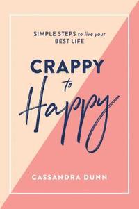 bokomslag Crappy to Happy: Simple Steps to Live Your Best Life