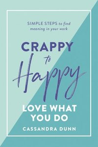 bokomslag Crappy to Happy: Love What You Do