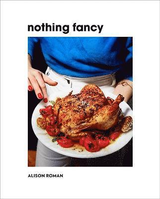 Alison Roman - Nothing Fancy, Inbunden