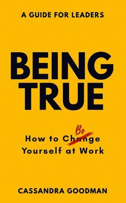 Being True: How to Be Yourself at Work 1