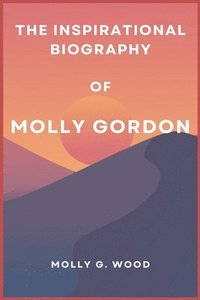 bokomslag The Inspirational Biography of Molly Gordon