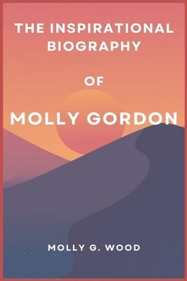 The Inspirational Biography of Molly Gordon 1