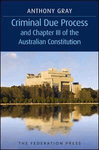 Anthony Gray - Criminal Due Process and Chapter III of the Australian Constitution, Inbunden