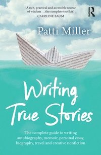 bokomslag Writing True Stories: The Complete Guide to Writing Autobiography, Memoir, Personal Essay, Biography, Travel and Creative Nonfiction