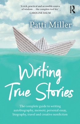 bokomslag Writing True Stories: The Complete Guide to Writing Autobiography, Memoir, Personal Essay, Biography, Travel and Creative Nonfiction