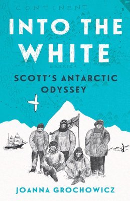 Joanna Grochowicz - Into the White: Scott's Antarctic Odyssey, Häftad