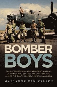 bokomslag Bomber Boys: The Extraordinary Adventures of a Group of Airmen Who Escaped the Japanese and Became the Raaf's Celebrated 18th Squadron