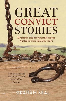 Graham Seal - Great Convict Stories: Dramatic and Moving Tales from Australia's Brutal Early Years, Häftad