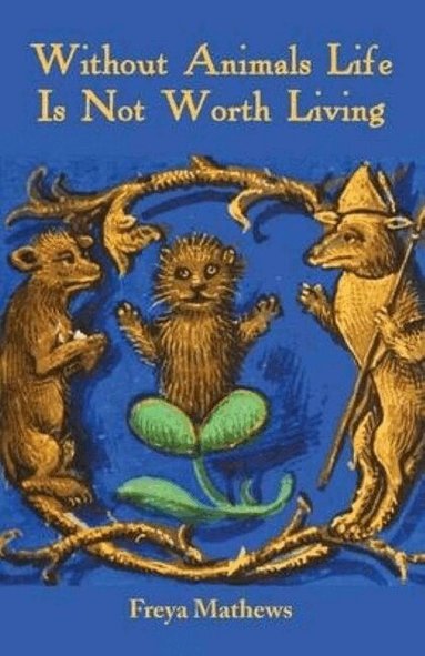 Freya Mathews - Without Animals Life Is Not Worth Living, Häftad
