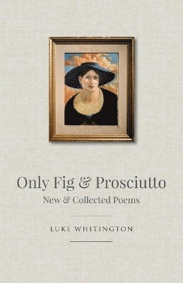 Luke Whitington - Only Fig & Prosciutto, Häftad