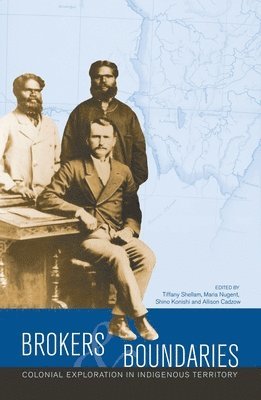 Tiffany Shellam, Maria Nugent - Brokers and boundaries: Colonial exploration in Indigenous territory, Häftad