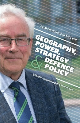 Desmond Ball, Sheryn Lee - Geography, Power, Strategy and Defence Policy: Essays in Honour of Paul Dibb, Häftad