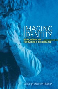 bokomslag Imaging Identity: Media, memory and portraiture in the digital age