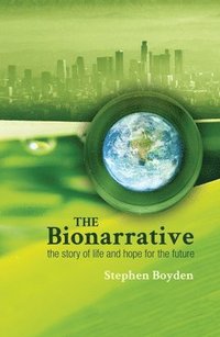bokomslag The Bionarrative: The story of life and hope for the future
