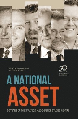 Desmond Ball, Andrew Carr - A National Asset: 50 Years of the Strategic and Defence Studies Centre, Häftad