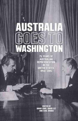 Australia goes to Washington: 75 years of Australian representation in the United States, 1940-2015 1