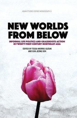 New Worlds from Below: Informal life politics and grassroots action in twenty-first-century Northeast Asia 1
