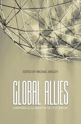 Michael Wesley - Global Allies: Comparing US Alliances in the 21st Century, Häftad