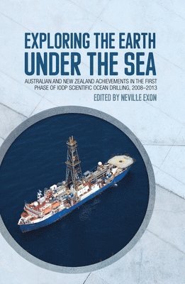 bokomslag Exploring the Earth under the Sea: Australian and New Zealand achievements in the first phase of IODP Scientific Ocean Drilling, 2008-2013