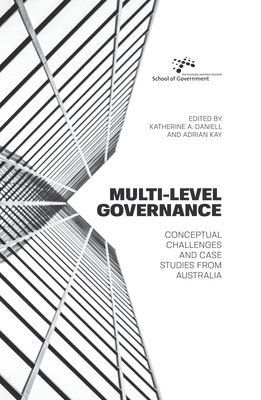 Katherine a. Daniell, Adrian Kay - Multi-level Governance: Conceptual challenges and case studies from Australia, Häftad