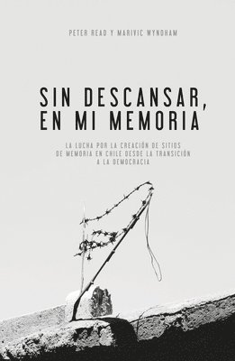 Sin Descansar, En Mi Memoria: La lucha por la Creación de sitios de memoria en Chile desde la transición a la democracia 1