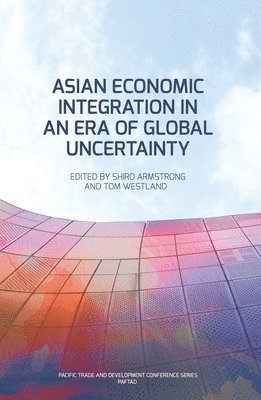 Asian Economic Integration in an Era of Global Uncertainty 1