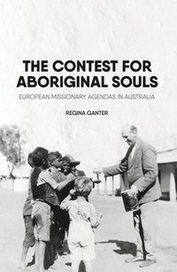 bokomslag The Contest for Aboriginal Souls: European missionary agendas in Australia