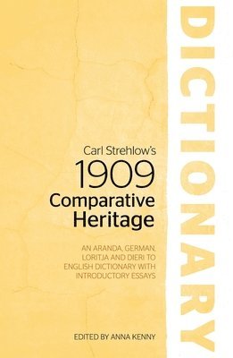 Carl Strehlow's 1909 Comparative Heritage Dictionary: An Aranda, German, Loritja and Dieri to English Dictionary with Introductory Essays 1