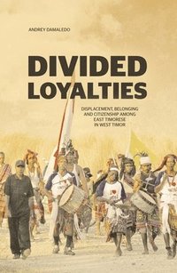 bokomslag Divided Loyalties: Displacement, belonging and citizenship among East Timorese in West Timor