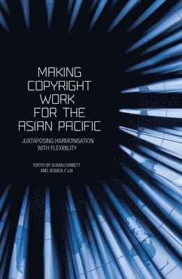 Making Copyright Work for the Asian Pacific: Juxtaposing Harmonisation with Flexibility 1