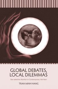 bokomslag Global Debates, Local Dilemmas: Sex-selective Abortion in Contemporary Viet Nam