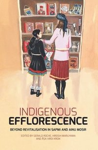 bokomslag Indigenous Efflorescence: Beyond Revitalisation in Sapmi and Ainu Mosir