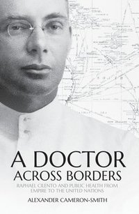 bokomslag A Doctor Across Borders: Raphael Cilento and public health from empire to the United Nations
