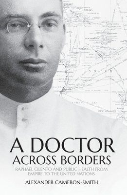 A Doctor Across Borders: Raphael Cilento and public health from empire to the United Nations 1