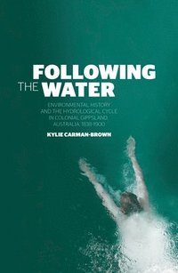 bokomslag Following the Water: Environmental History and the Hydrological Cycle in Colonial Gippsland, Australia, 1838-1900