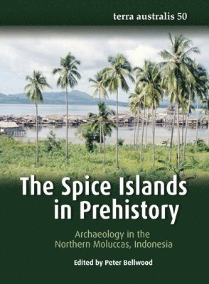 Peter Bellwood - The Spice Islands in Prehistory: Archaeology in the Northern Moluccas, Indonesia, Häftad