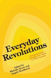 bokomslag Everyday Revolutions: Remaking Gender, Sexuality and Culture in 1970s Australia