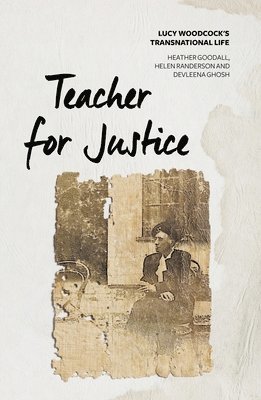 Heather Goodall, Helen Randerson - Teacher for Justice: Lucy Woodcock's Transnational Life, Häftad