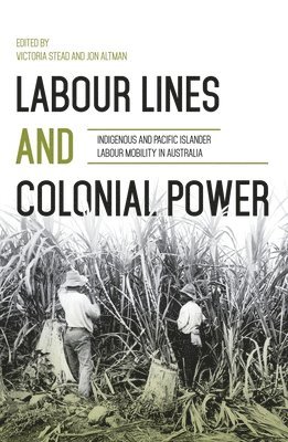 bokomslag Labour Lines and Colonial Power: Indigenous and Pacific Islander Labour Mobility in Australia