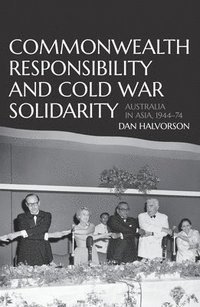 bokomslag Commonwealth Responsibility and Cold War Solidarity: Australia in Asia, 1944-74