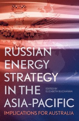 bokomslag Russian Energy Strategy in the Asia-Pacific: Implications for Australia