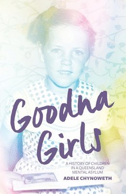 bokomslag Goodna Girls: A History of Children in a Queensland Mental Asylum