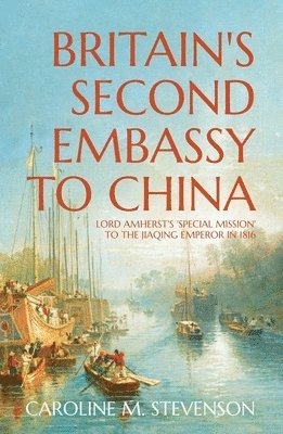 bokomslag Britain's Second Embassy to China: Lord Amherst's 'Special Mission' to the Jiaqing Emperor in 1816