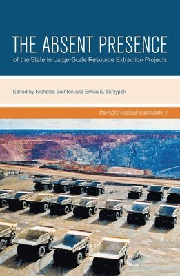 Nicholas A. Bainton, Emilia E. Skrzypek, Nicholas A Bainton, Emilia E Skrzypek - The Absent Presence of the State in Large-Scale Resource Extraction Projects, Häftad