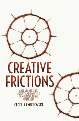 bokomslag Creative Frictions: Arts Leadership, Policy and Practice in Multicultural Australia