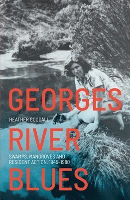Heather Goodall - Georges River Blues: Swamps, Mangroves and Resident Action, 1945-1980, Häftad